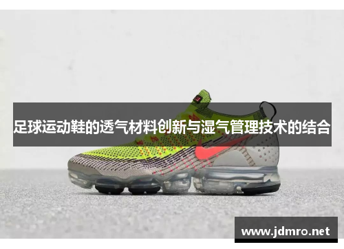足球运动鞋的透气材料创新与湿气管理技术的结合